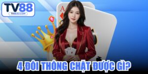 4 Đôi Thông Chặt Được Gì