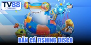 Bắn Cá Fishing Disco