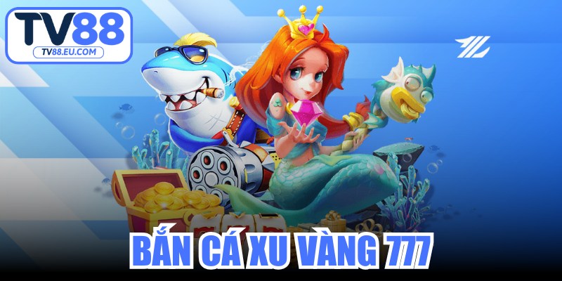 Bắn Cá Xu Vàng 777