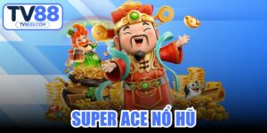 Super Ace Nổ Hũ