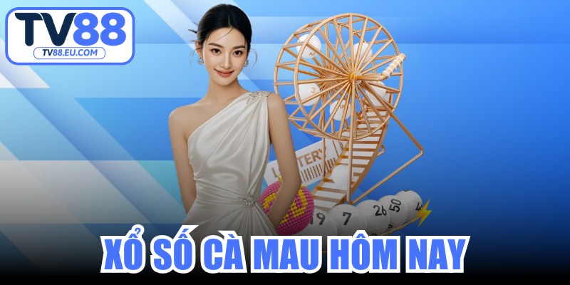 Xổ Số Cà Mau Hôm Nay